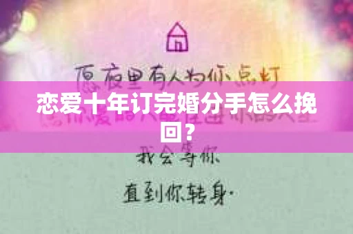 恋爱十年订完婚分手怎么挽回？