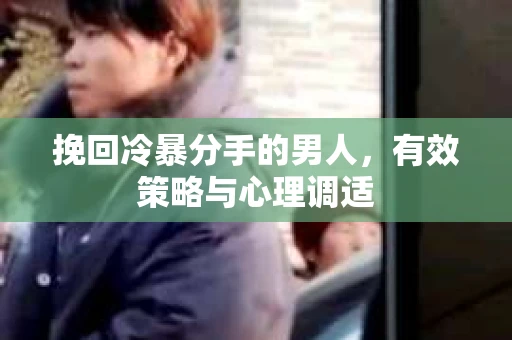 挽回冷暴分手的男人，有效策略与心理调适