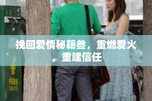 挽回爱情秘籍叁，重燃爱火，重建信任
