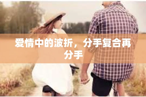 爱情中的波折，分手复合再分手