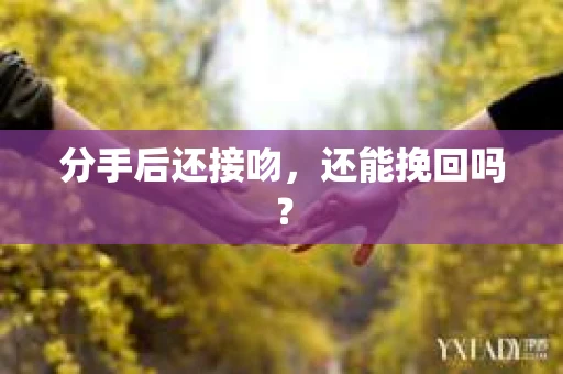 分手后还接吻，还能挽回吗？
