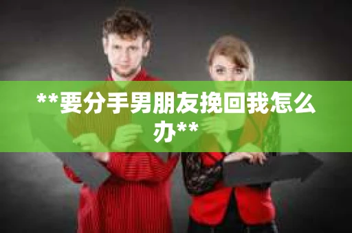 **要分手男朋友挽回我怎么办**
