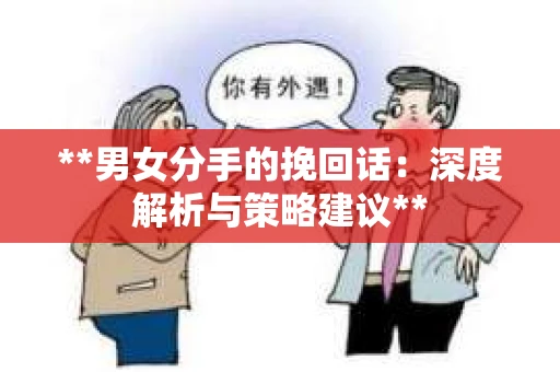 **男女分手的挽回话：深度解析与策略建议**