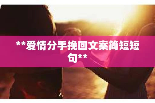 **爱情分手挽回文案简短短句**