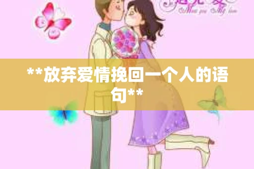 **放弃爱情挽回一个人的语句**