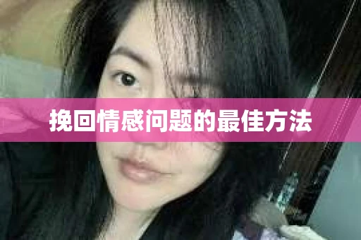 挽回情感问题的最佳方法