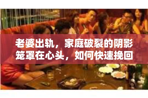 老婆出轨，家庭破裂的阴影笼罩在心头，如何快速挽回这段婚姻，成为了许多人心中的难题。在这个问题上，我作为一名专业律师，愿意与大家分享一些实际可行的建议，希望能为那些正在经历婚姻危机的朋友们带来一丝希望。