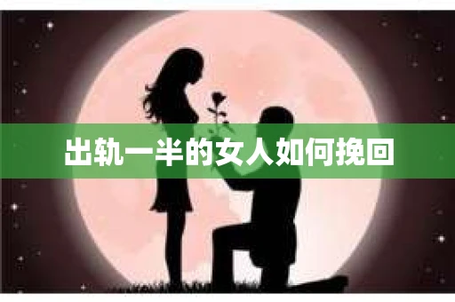 出轨一半的女人如何挽回