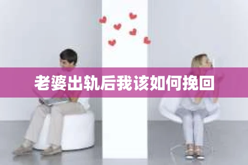 老婆出轨后我该如何挽回