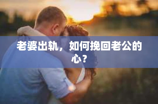 老婆出轨，如何挽回老公的心？