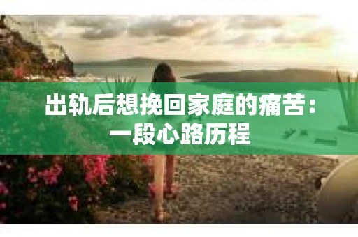 出轨后想挽回家庭的痛苦：一段心路历程