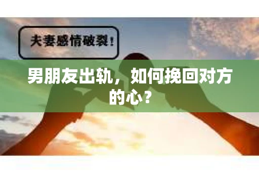 男朋友出轨，如何挽回对方的心？