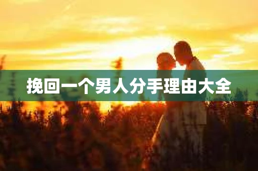 挽回一个男人分手理由大全