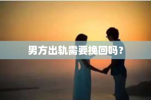 男方出轨需要挽回吗？