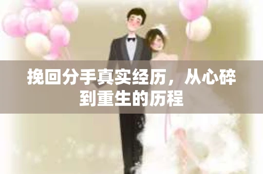 挽回分手真实经历，从心碎到重生的历程