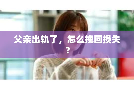 父亲出轨了，怎么挽回损失？