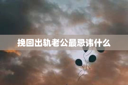 挽回出轨老公最忌讳什么