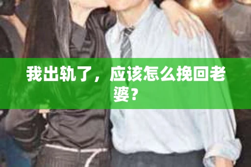 我出轨了，应该怎么挽回老婆？
