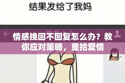 情感挽回不回复怎么办？教你应对策略，重拾爱情