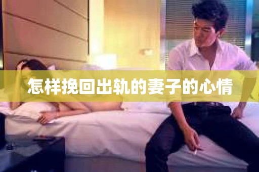怎样挽回出轨的妻子的心情