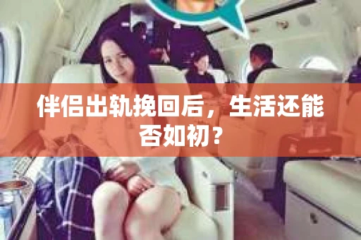 伴侣出轨挽回后，生活还能否如初？