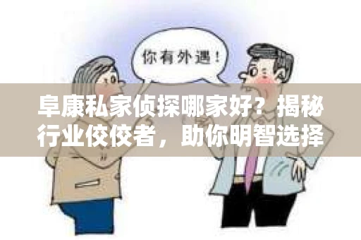 阜康私家侦探哪家好？揭秘行业佼佼者，助你明智选择