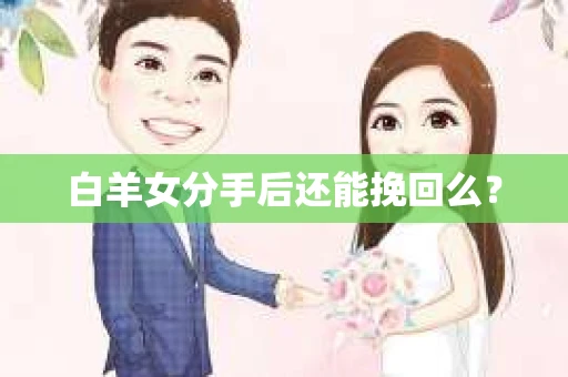 白羊女分手后还能挽回么？