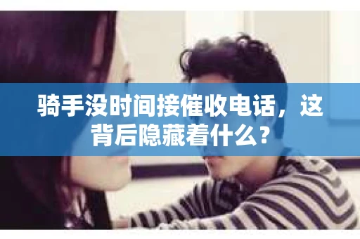 骑手没时间接催收电话，这背后隐藏着什么？