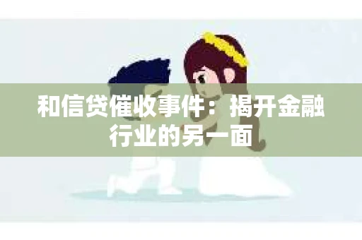 和信贷催收事件：揭开金融行业的另一面