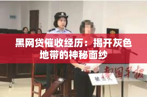 黑网贷催收经历：揭开灰色地带的神秘面纱