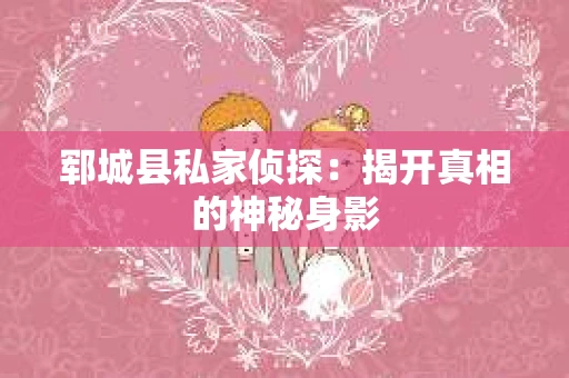 郓城县私家侦探：揭开真相的神秘身影