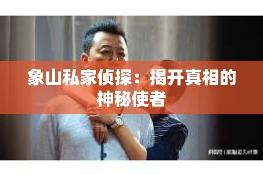 象山私家侦探：揭开真相的神秘使者