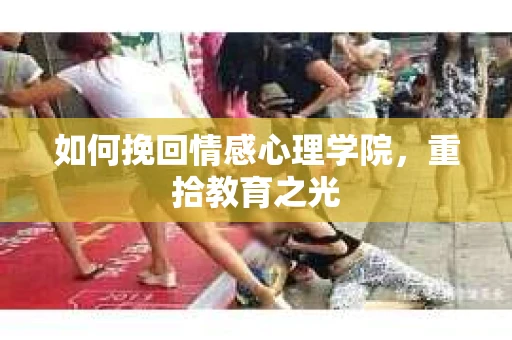 如何挽回情感心理学院，重拾教育之光