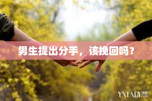 男生提出分手，该挽回吗？