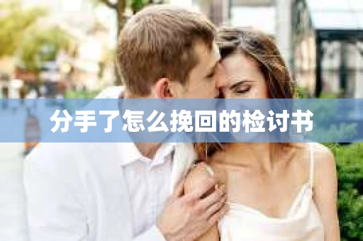 分手了怎么挽回的检讨书