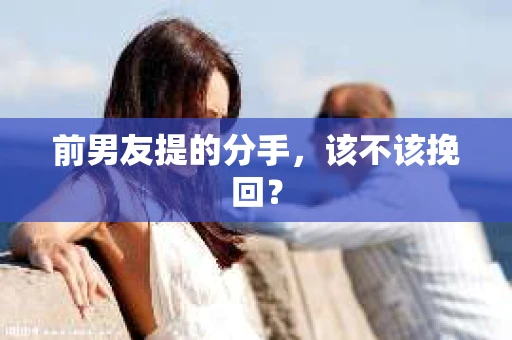 前男友提的分手，该不该挽回？