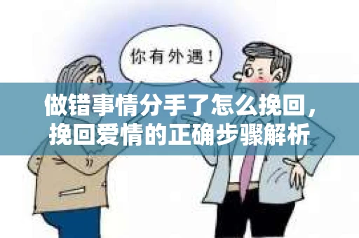 做错事情分手了怎么挽回，挽回爱情的正确步骤解析