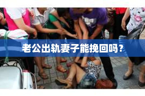 老公出轨妻子能挽回吗？