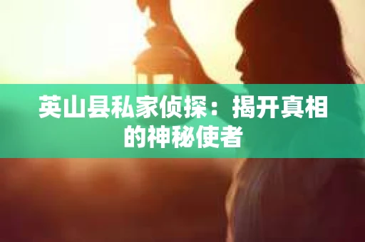 英山县私家侦探：揭开真相的神秘使者