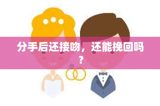 分手后还接吻，还能挽回吗？