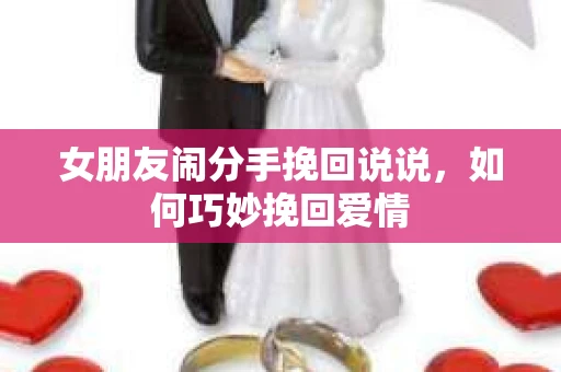 女朋友闹分手挽回说说，如何巧妙挽回爱情