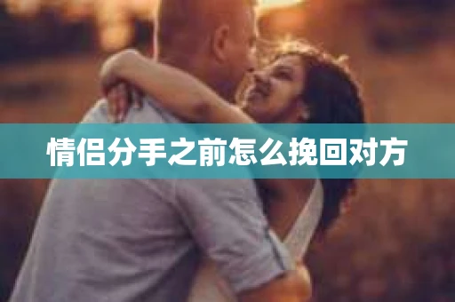 情侣分手之前怎么挽回对方