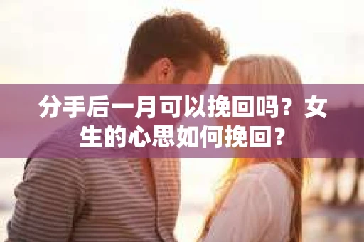 分手后一月可以挽回吗？女生的心思如何挽回？